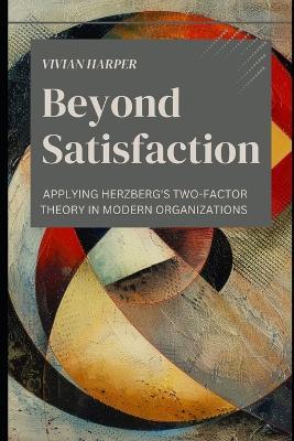 Beyond Satisfaction: Applying Herzberg's Two-Factor Theory in Modern Organizations - Reactive Publishing,Vivian Harper - cover