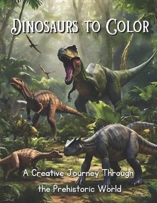 Dinosaurs to Color: A Creative Journey Through the Prehistoric World - Ana Vitoria Souza,Ludimila Vitoria Ribeiro - cover