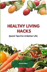 Healthy Living Hacks: Quick Tips For A Better Life