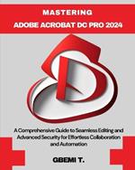 Mastering Adobe Acrobat DC Pro: A Comprehensive Guide to Seamless Editing and Advanced Security for Effortless Collaboration and Automation