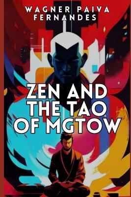 Zen and the TAO of MGTOW: How Chinese philosophy helped men escape misandry and persecution - Wagner Paiva Fernandes - cover