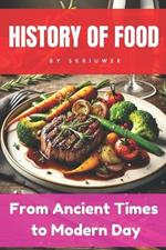 The History of Food: From Ancient Times to Modern Day