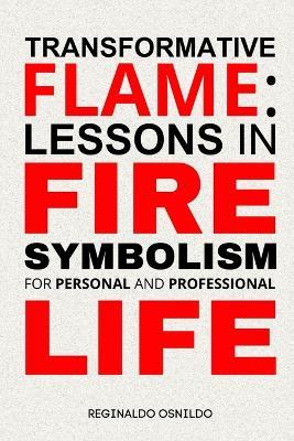 Transformative Flame: Lessons in Fire Symbolism for Personal and Professional Life - Reginaldo Osnildo - cover