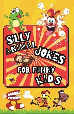 Silly Animal Jokes For Funny Kids: Clean Jokes for Kids, Laugh Out Loud Book, Best Dad Joke Book for Kids - Debbie Sanders,Giggle Moments - cover