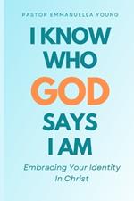 I Know Who God Says I Am: Embracing Your Identity In Christ