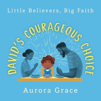 Little Believers, Big Faith: David's Courageous Choice: A Classic Bible Story: Modernized for Today's Children - Aurora Grace - cover