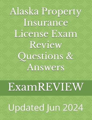 Alaska Property Insurance License Exam Review Questions & Answers - Mike Yu,Examreview - cover