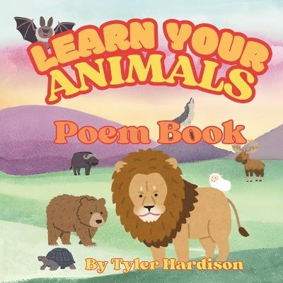 Learn Your Animals Poem Book: Educational Rhyme Sing-a-Long Book for Kids Teaching them About Different Animals - Tyler Hardison - cover