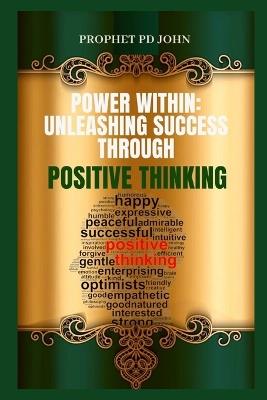 The Power Within: Unleashing Success Through Positive Thinking - Prophet Pd John - cover