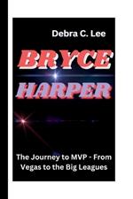 Bryce Harper: The Journey to MVP - From Vegas to the Big Leagues