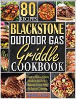 Blackstone Outdoor Gas Griddle Cookbook: Ultimate Collection of Family Friendly Recipes for Your Blackstone Griddle Perfect for Backyard Gatherings.