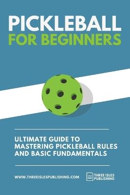 Pickleball for Beginners: Ultimate Guide to Mastering Pickleball Rules and Basic Fundamentals (Pickleball Scoresheets Included) - Alexander Cole - cover