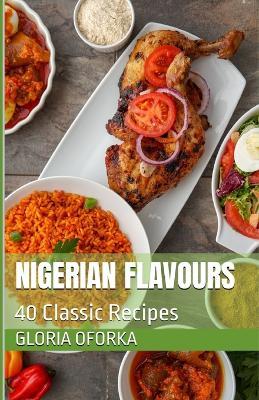 Nigerian Flavours: 40 Classic Recipes - Gloria Oforka - cover