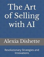 The Art of Selling with AI: Revolutionary Strategies and Innovations