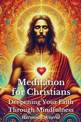 Meditation for Christians: Deepening Your Faith Through Mindfulness - Harmony Weaver - cover