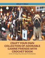 Craft Your Own Collection of Adorable Canine Friends with Crochet Book: Create 10 Unique Dog Characters for Enthusiasts