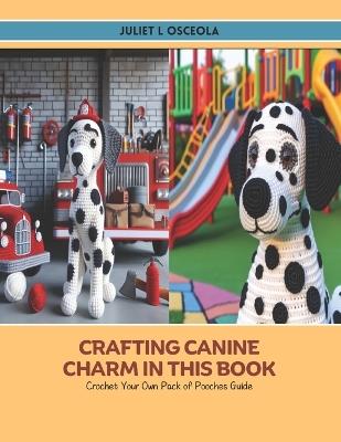 Crafting Canine Charm in this Book: Crochet Your Own Pack of Pooches Guide - Juliet L Osceola - cover