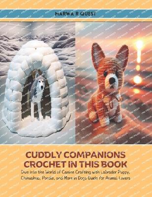 Cuddly Companions Crochet in this Book: Dive into the World of Canine Crafting with Labrador Puppy, Chihuahua, Poodle, and More in Dogs Guide for Animal Lovers - Marwa R Quest - cover