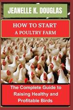 How to Start a Poultry Farm: The Complete Guide to Raising Healthy and Profitable Birds