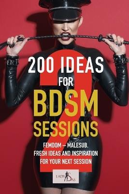 200 ideas for BDSM sessions, Volume 2: Femdom - Malesub, Fresh ideas and inspiration for your next session - Lady Victoria,Lady Sas - cover