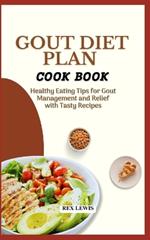 Gout Diet Plan Cook Book: Healthy Eating Tips for Gout Management and Relief with Tasty Recipes