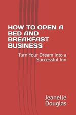 How to Open a Bed and Breakfast Business: Turn Your Dream into a Successful Inn