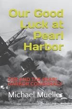 Our Good Luck at Pearl Harbor: FDR and the Pearl Harbor Conspiracy