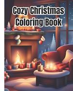 Cozy Christmas Coloring Book: Festive Christmas Coloring Pages For Kids, Girls, Boys, Teens and Adults / Easy Winter Scenes Design To Color