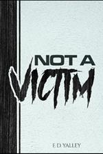 Not A Victim: Divine Keys on How To Overcome Emotional, Mental and Spousal Abuse