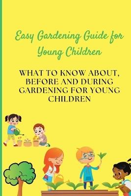 Easy Gardening Guide for Young Children: What to Know About, Before and During Gardening for Young Children - Curious Minds - cover