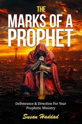 The Marks Of A Prophet: Deliverance and Direction For Your Prophetic Ministry - Susan Haddad - cover
