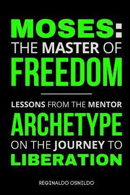 Moses: The Master of Freedom - Lessons from the Mentor Archetype on the Journey to Liberation - Reginaldo Osnildo - cover