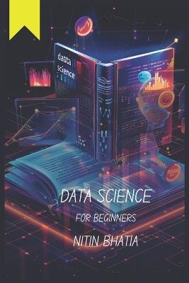 Data Science for Beginners: Unlocking the Power of Data for teens, beginners and all those keen-agers - Nitin Bhatia - cover