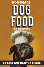 Homemade Dog Food for Beginners: 60 Easy and Healthy Dishes