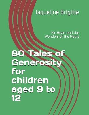 80 Tales of Generosity for children aged 9 to 12: Mr. Heart and the Wonders of the Heart - Jaqueline Brigitte - cover