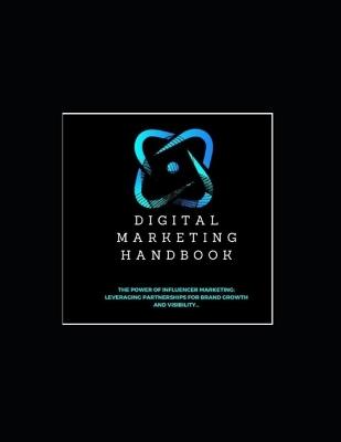 Digital Marketing Handbook: The Power of Influencer Marketing: Leveraging Partnerships for Brand Growth and Visibility... - Henry Ogene - cover