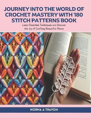 Journey into the World of Crochet Mastery with 180 Stitch Patterns Book: Learn Essential Techniques and Discover the Joy of Crafting Beautiful Pieces - Norma A Travon - cover