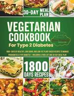 Vegetarian Cookbook for Type 2 Diabetes: 1800+ Days of Healthy, Low Sugar, and Low-Fat Plant-Based Recipes to Manage Prediabetes & Type Diabetes Including a Food List and 30-Day Meal Plan
