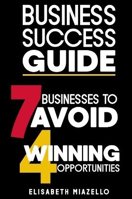 Business Success Guide: 7 Businesses to Avoid and 4 Winning Opportunities.: Proven Strategies and Insights to Navigate the Business Landscape - Elisabeth Miazello - cover