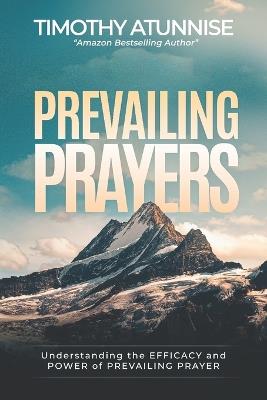 Prevailing Prayer: Understanding the Efficacy and Power of Prevailing Prayer - Timothy Atunnise - cover