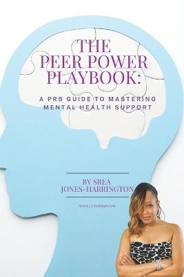 The Peer Power Playbook: A PRS Guide to Mastering Mental Health Support - Srea Jones- Harrington - cover