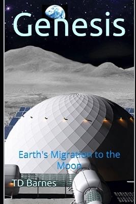 Genesis: Earth's Migration to the Moon - Td Barnes - cover