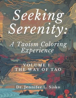 Seeking Serenity: A Taoism Coloring Experience: Volume 1: The Way of Tao - Jennifer L Sisko - cover