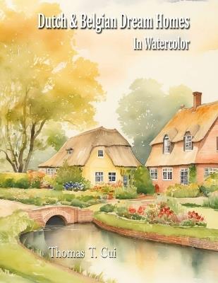 Dutch & Belgian Dream Homes in Watercolor - Thomas T Cui - cover