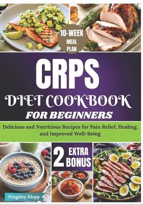 CRPS Diet Cookbook for Beginners: Delicious and Nutritious Recipes for Pain Relief, Healing, and Improved Well-Being - Kingsley Klopp - cover