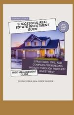 Successful Real Estate Investment Guide: Strategies, Tips, and Compass for Building Wealth Through Property Investment