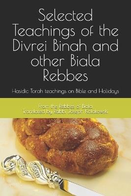 Teachings of the Biala Rebbes: Hasidic Torah teachings on Bible and Holidays - Rebbes Of Biala - cover