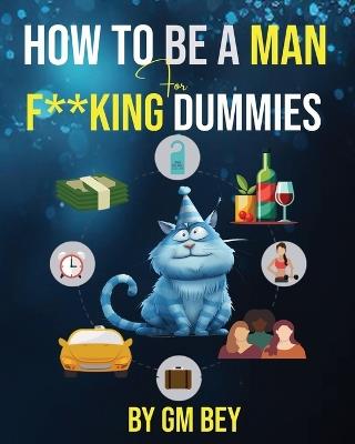 How To Be A Man For F**king Dummies - Gm Bey - cover