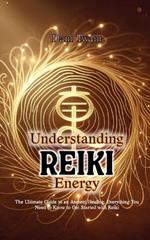 Understanding Reiki Energy: The Ultimate Guide to an Ancient Healing, Everything You Need to Know to Get Started with Reiki