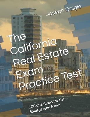 The California Real Estate Exam Practice Test: 100 questions for the Salesperson Exam - Joseph S Daigle - cover